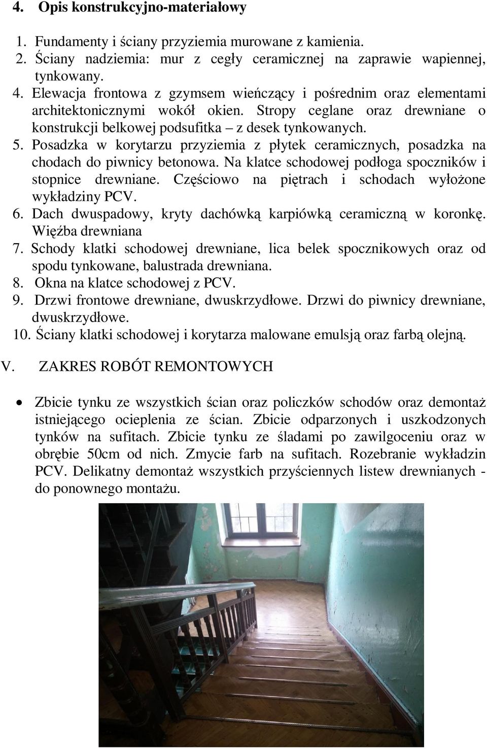 Posadzka w korytarzu przyziemia z pytek ceramicznych, posadzka na chodach do piwnicy betonowa. Na klatce schodowej podoga spoczników i stopnice drewniane.