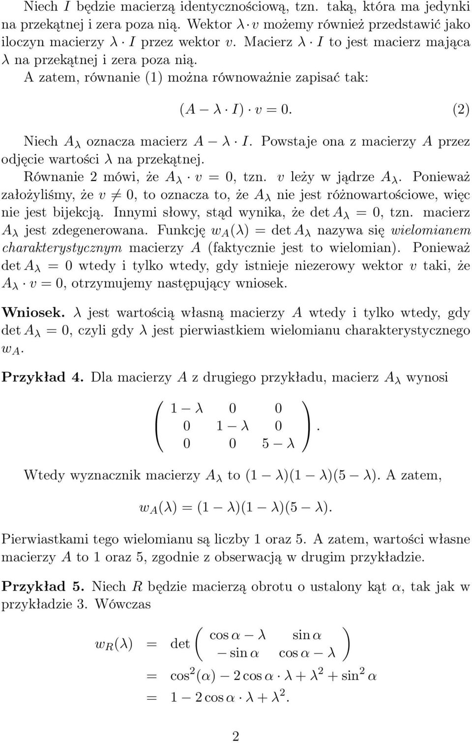 przekątnej Równanie mówi, że A λ v = 0, tzn v leży w jądrze A λ Ponieważ założyliśmy, że v 0, to oznacza to, że A λ nie jest różnowartościowe, więc nie jest bijekcją Innymi słowy, stąd wynika, że det