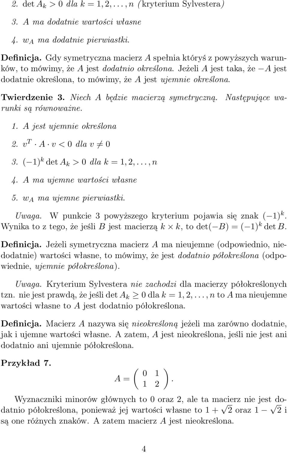 jest ujemnie określona v T A v < 0 dla v 0 ( k det A k > 0 dla k =,,, n 4 A ma ujemne wartości własne 5 w A ma ujemne pierwiastki Uwaga W punkcie powyższego kryterium pojawia się znak ( k Wynika to z