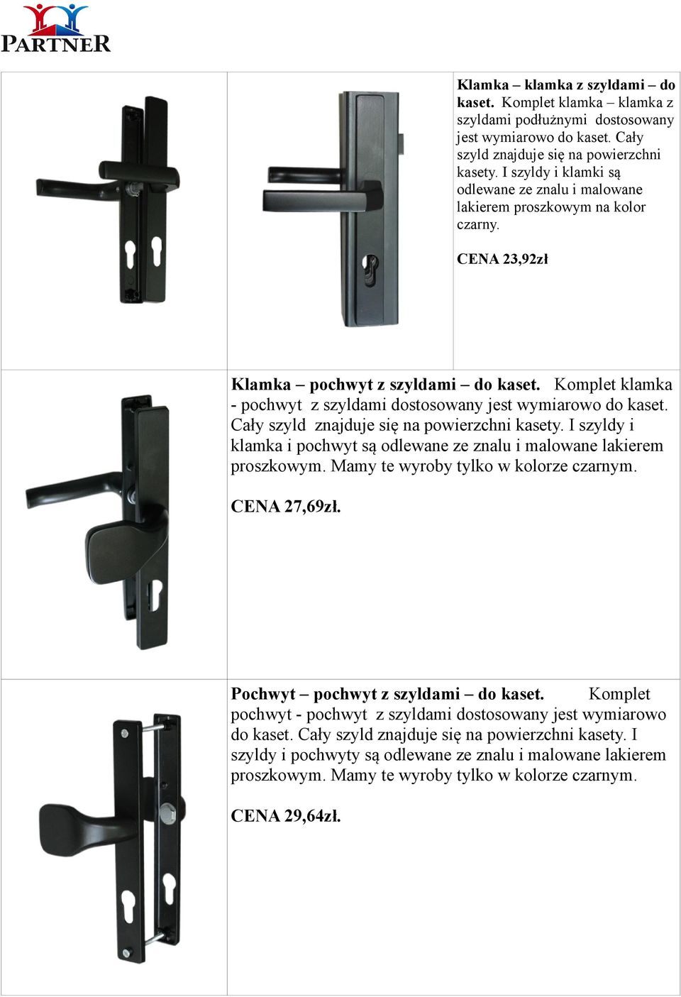 Komplet klamka - pochwyt z szyldami dostosowany jest wymiarowo do kaset. Cały szyld znajduje się na powierzchni kasety. I szyldy i klamka i pochwyt są odlewane ze znalu i malowane lakierem proszkowym.