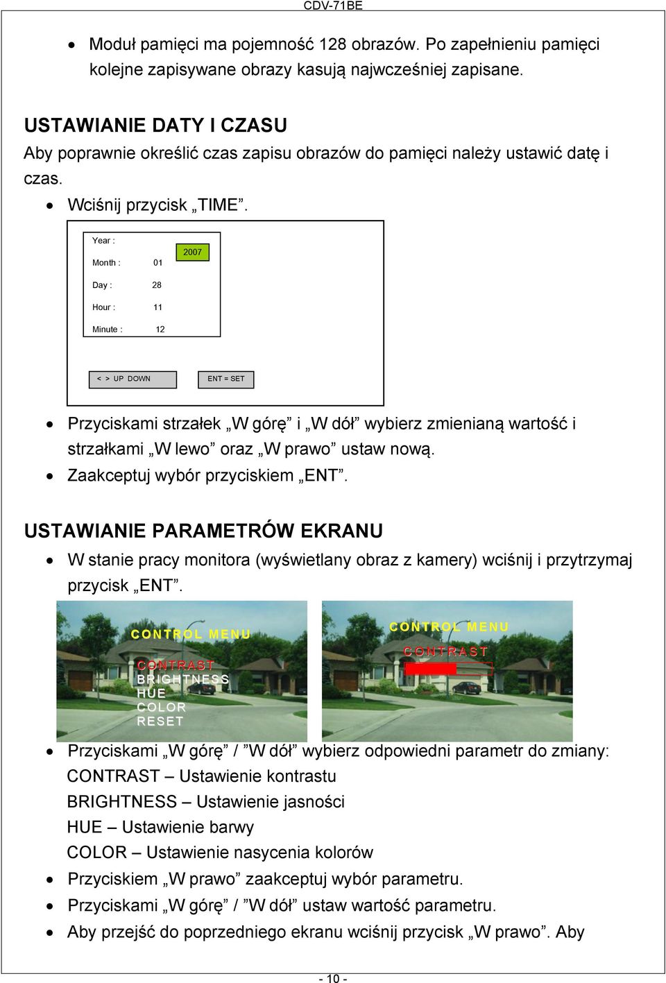 Year : Month : 01 2007 Day : 28 Hour : 11 Minute : 12 < > UP DOWN ENT = SET Przyciskami strzałek W górę i W dół wybierz zmienianą wartość i strzałkami W lewo oraz W prawo ustaw nową.