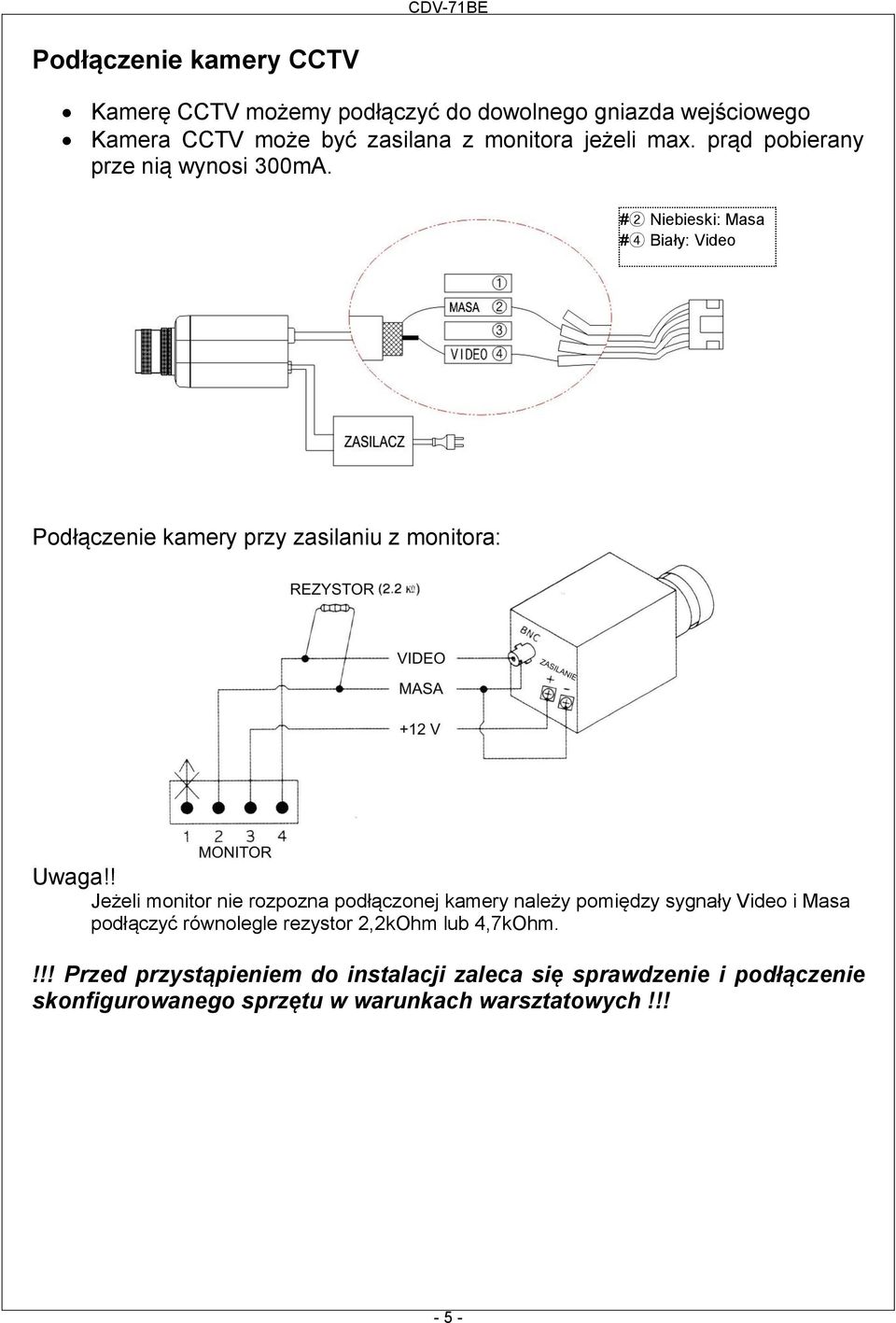 ! Jeżeli monitor nie rozpozna podłączonej kamery należy pomiędzy sygnały Video i Masa podłączyć równolegle rezystor 2,2kOhm lub