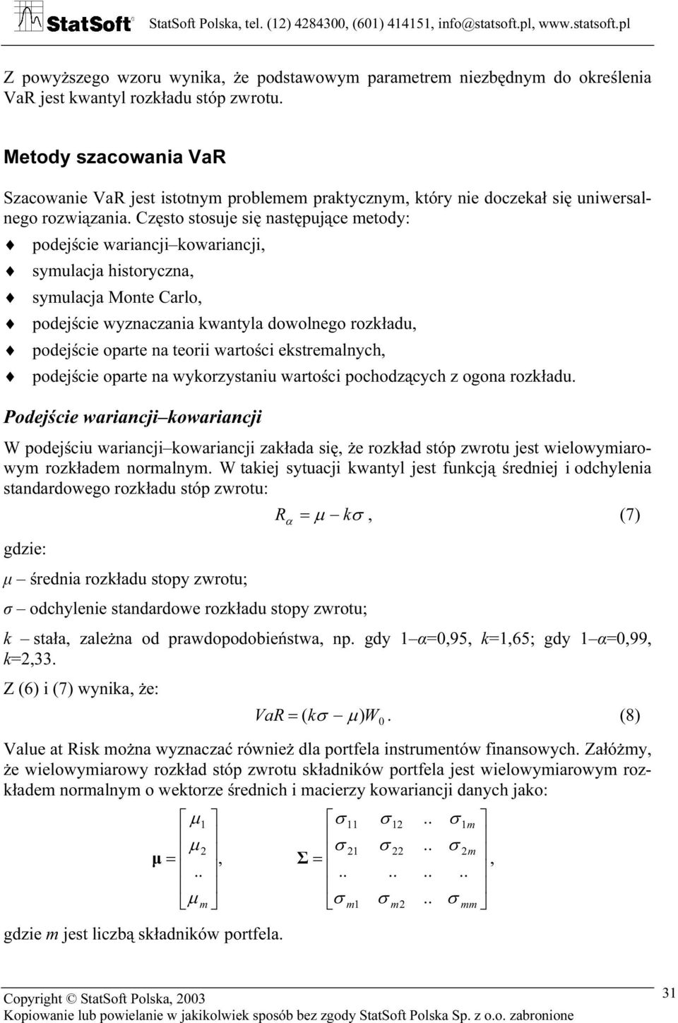 Częso sosuje się nasępujące meody: podejście wariancji kowariancji, symulacja hisoryczna, symulacja Mone Carlo, podejście wyznaczania kwanyla dowolnego rozkładu, podejście opare na eorii warości