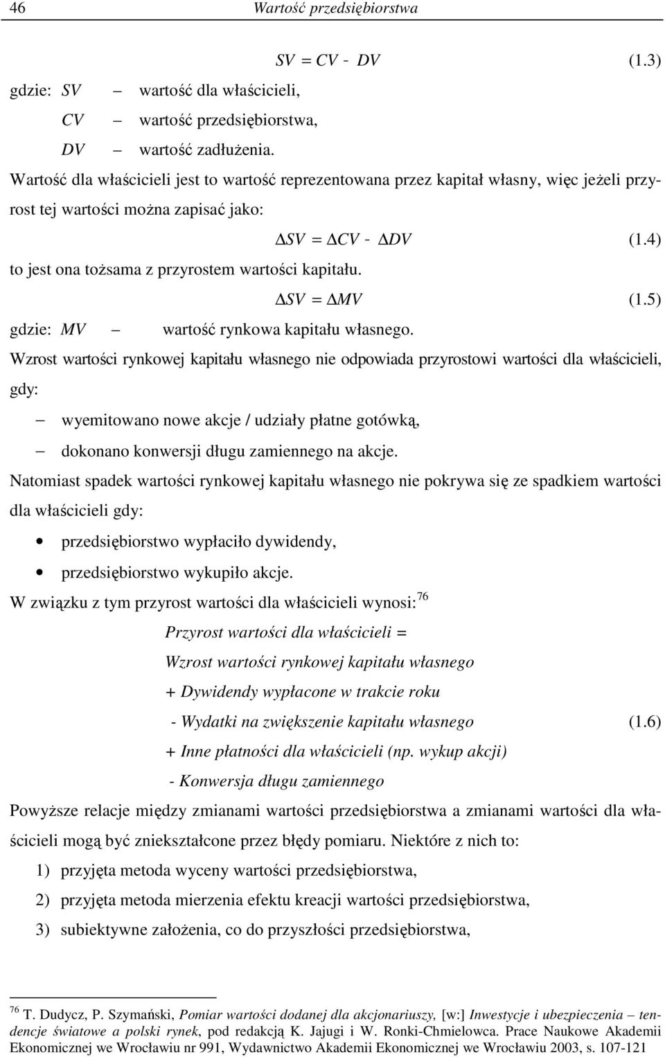 gdzie: MV wartość rynkowa kapitału własnego. SV = CV DV (1.4) SV = MV (1.