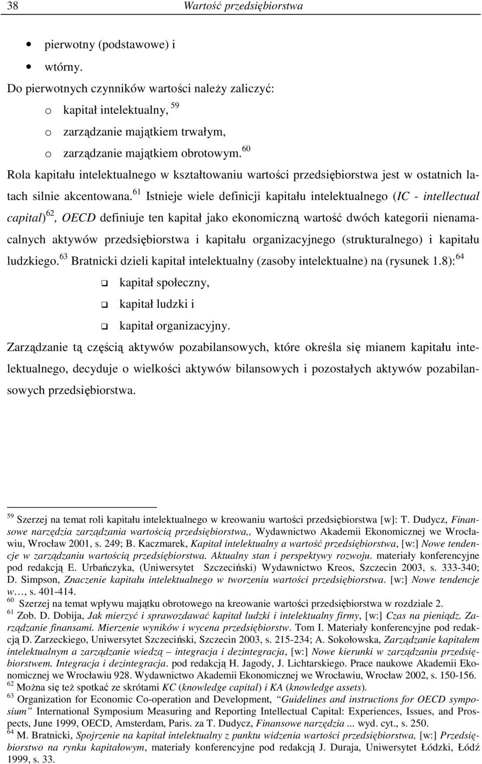 61 Istnieje wiele definicji kapitału intelektualnego (IC - intellectual capital) 62, OECD definiuje ten kapitał jako ekonomiczną wartość dwóch kategorii nienamacalnych aktywów przedsiębiorstwa i