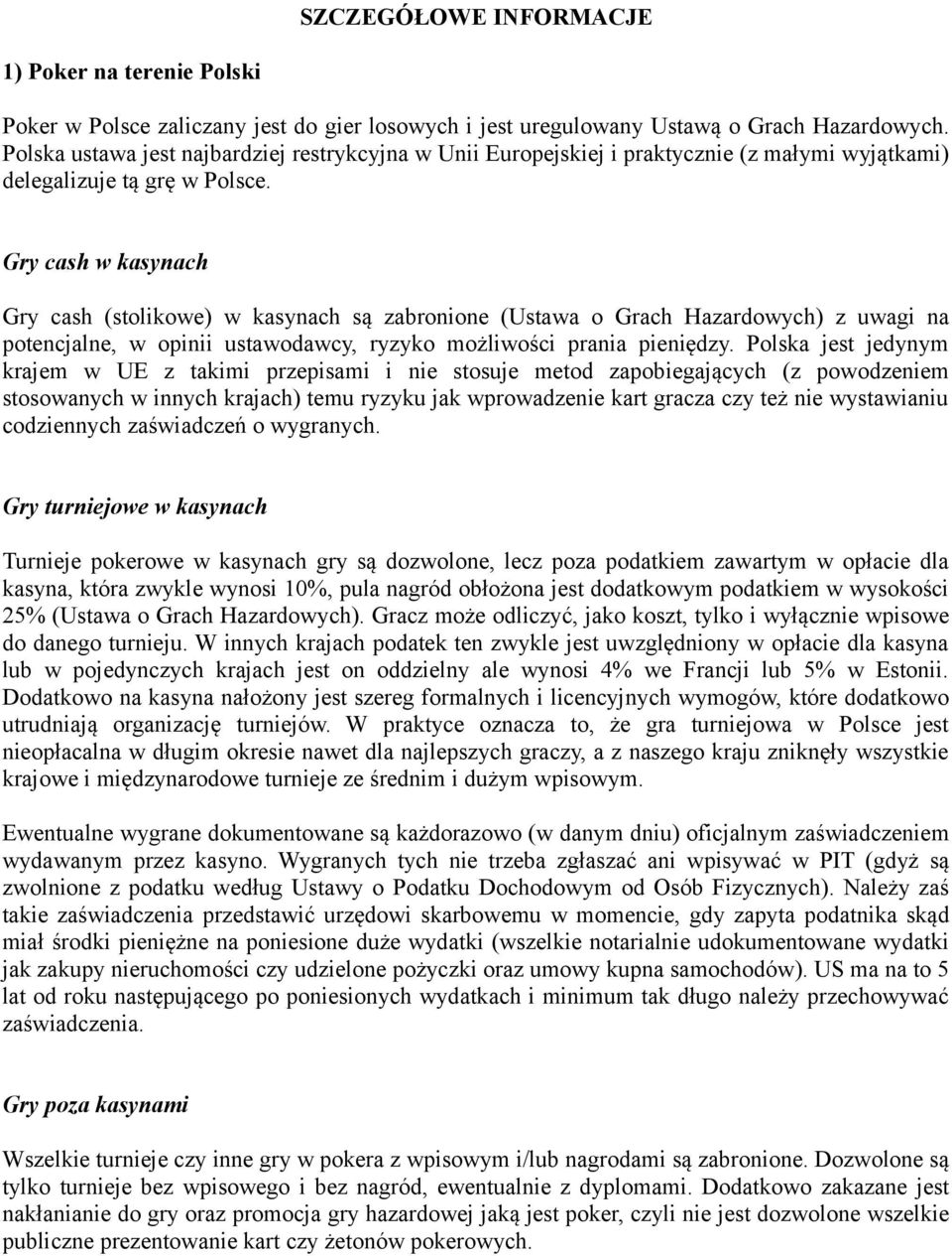 Gry cash w kasynach Gry cash (stolikowe) w kasynach są zabronione (Ustawa o Grach Hazardowych) z uwagi na potencjalne, w opinii ustawodawcy, ryzyko możliwości prania pieniędzy.