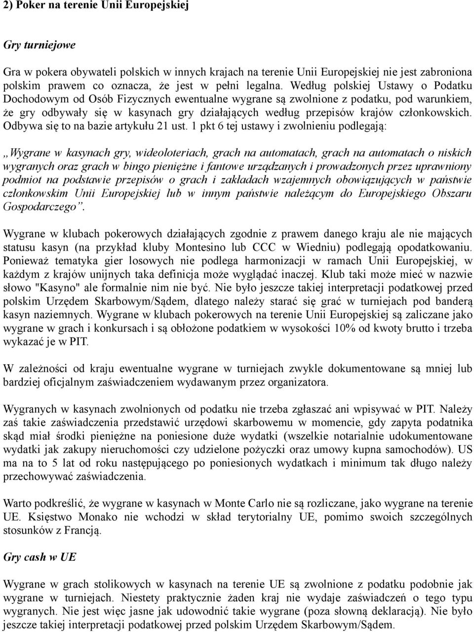 Według polskiej Ustawy o Podatku Dochodowym od Osób Fizycznych ewentualne wygrane są zwolnione z podatku, pod warunkiem, że gry odbywały się w kasynach gry działających według przepisów krajów