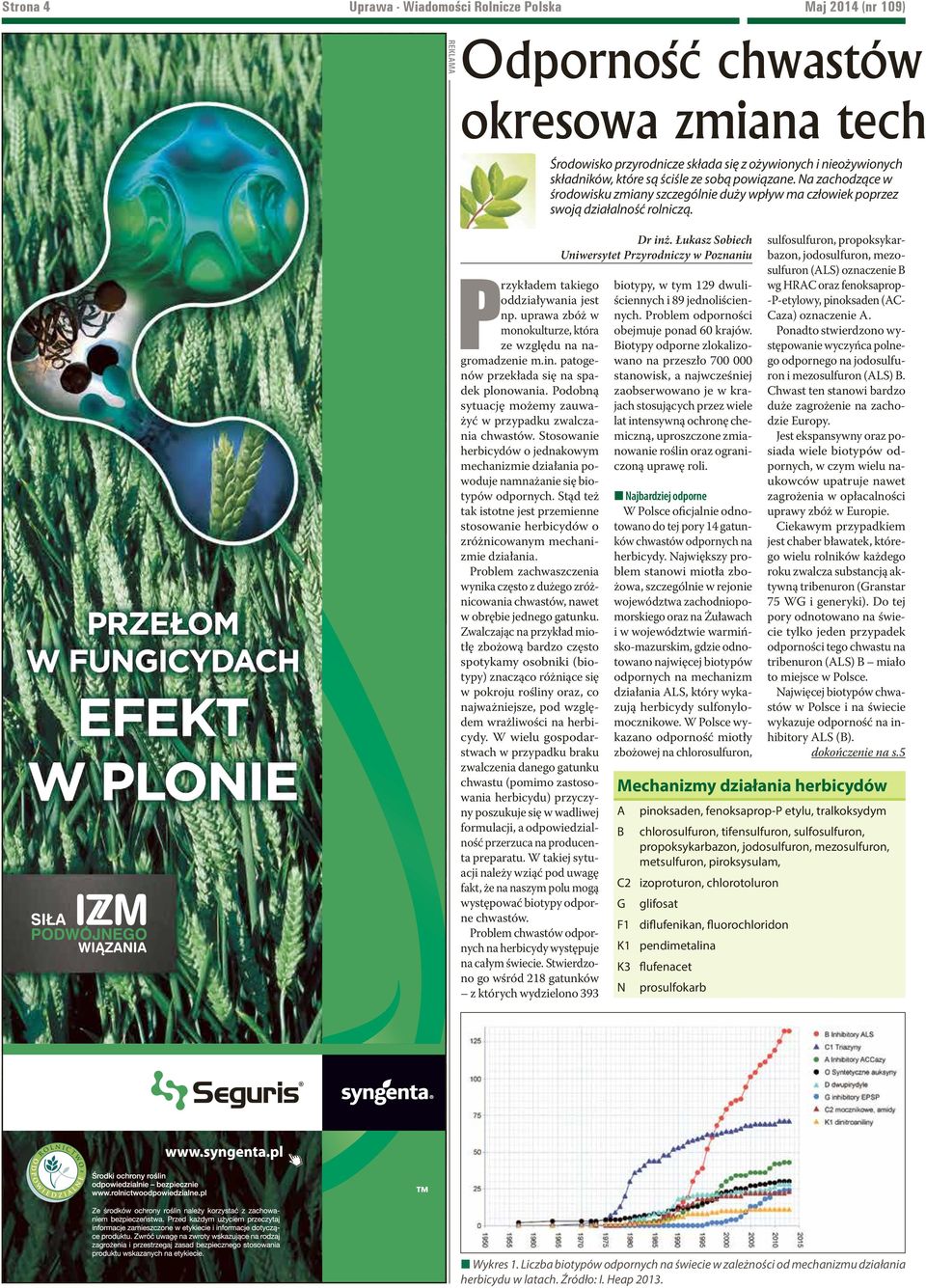 Stosowanie herbicydów o jednakowym mechanizmie działania powoduje namnażanie się biotypów odpornych. Stąd też tak istotne jest przemienne stosowanie herbicydów o zróżnicowanym mechanizmie działania.