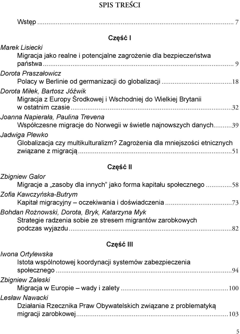 ..32 Joanna Napierała, Paulina Trevena Współczesne migracje do Norwegii w świetle najnowszych danych...39 Jadwiga Plewko Globalizacja czy multikulturalizm?