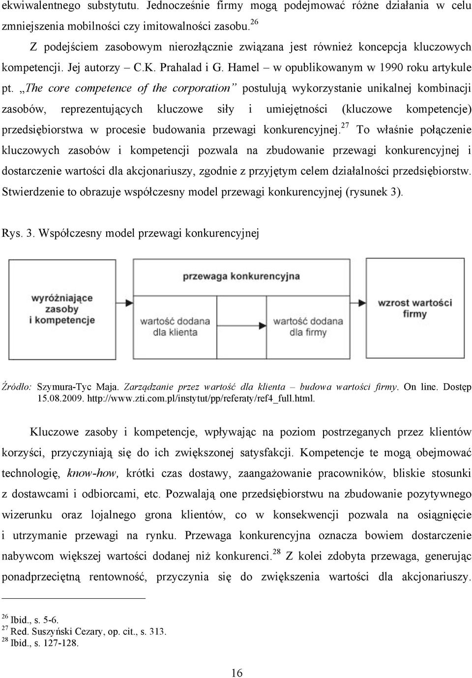 The core competence of the corporation postulują wykorzystanie unikalnej kombinacji zasobów, reprezentujących kluczowe siły i umiejętności (kluczowe kompetencje) przedsiębiorstwa w procesie budowania