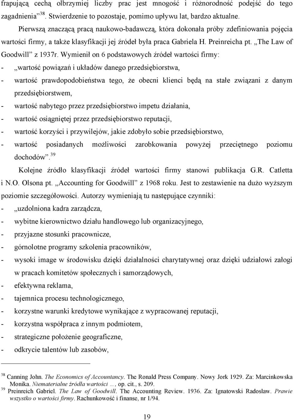 Wymienił on 6 podstawowych źródeł wartości firmy: - wartość powiązań i układów danego przedsiębiorstwa, - wartość prawdopodobieństwa tego, że obecni klienci będą na stałe związani z danym