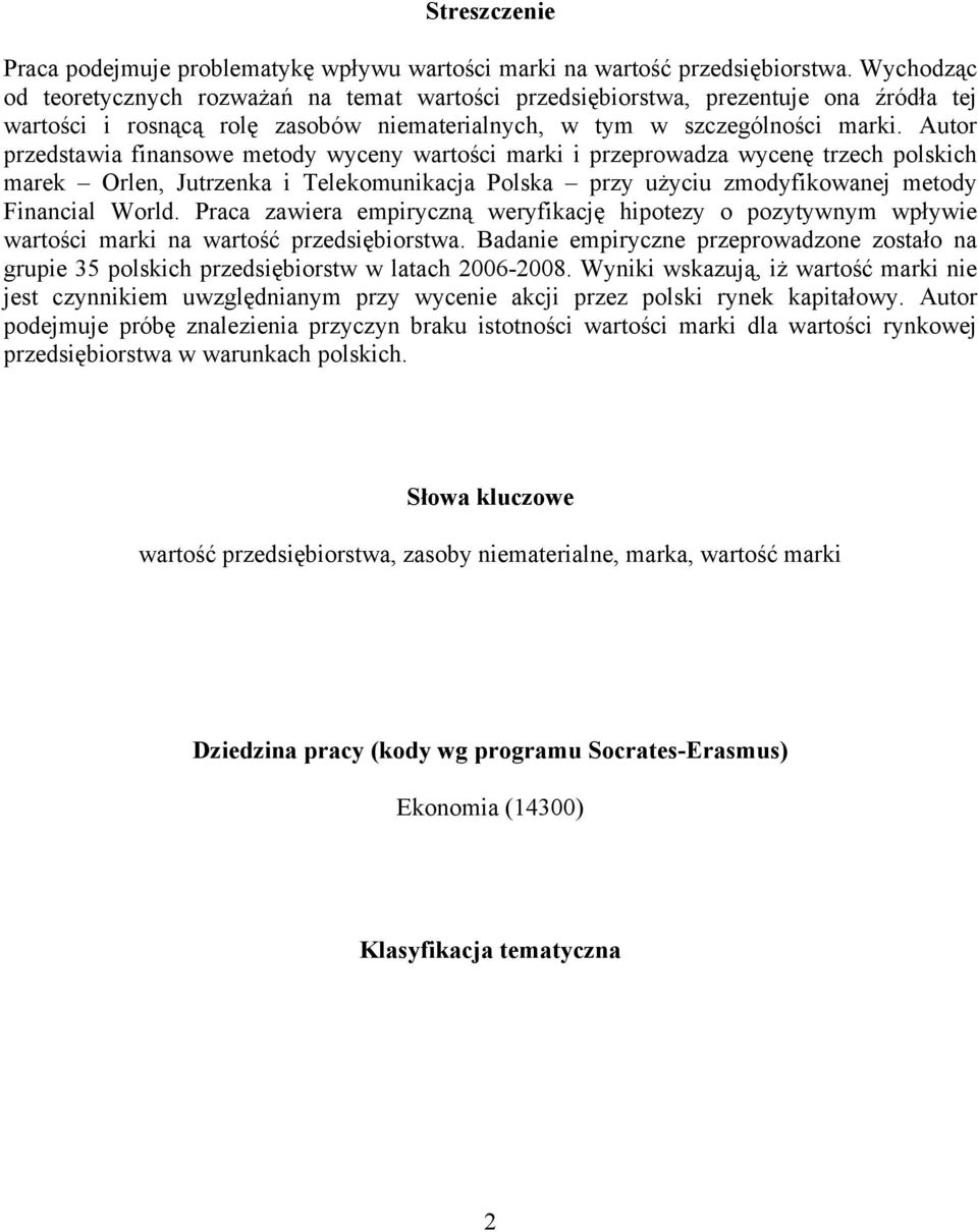 Autor przedstawia finansowe metody wyceny wartości marki i przeprowadza wycenę trzech polskich marek Orlen, Jutrzenka i Telekomunikacja Polska przy użyciu zmodyfikowanej metody Financial World.