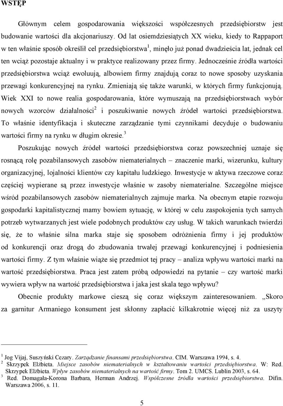 realizowany przez firmy. Jednocześnie źródła wartości przedsiębiorstwa wciąż ewoluują, albowiem firmy znajdują coraz to nowe sposoby uzyskania przewagi konkurencyjnej na rynku.