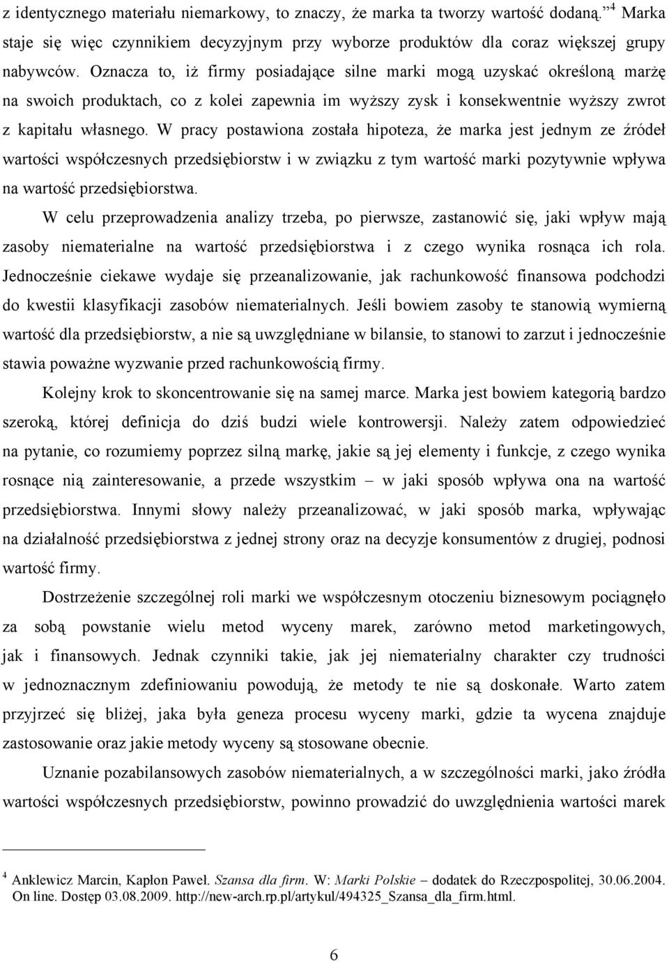 W pracy postawiona została hipoteza, że marka jest jednym ze źródeł wartości współczesnych przedsiębiorstw i w związku z tym wartość marki pozytywnie wpływa na wartość przedsiębiorstwa.