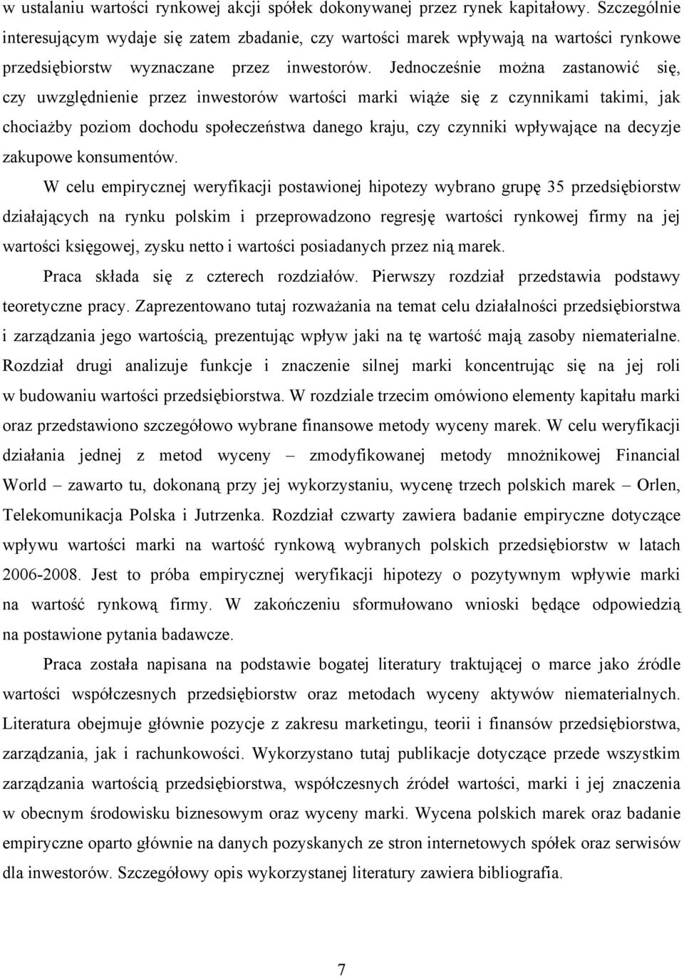 Jednocześnie można zastanowić się, czy uwzględnienie przez inwestorów wartości marki wiąże się z czynnikami takimi, jak chociażby poziom dochodu społeczeństwa danego kraju, czy czynniki wpływające na