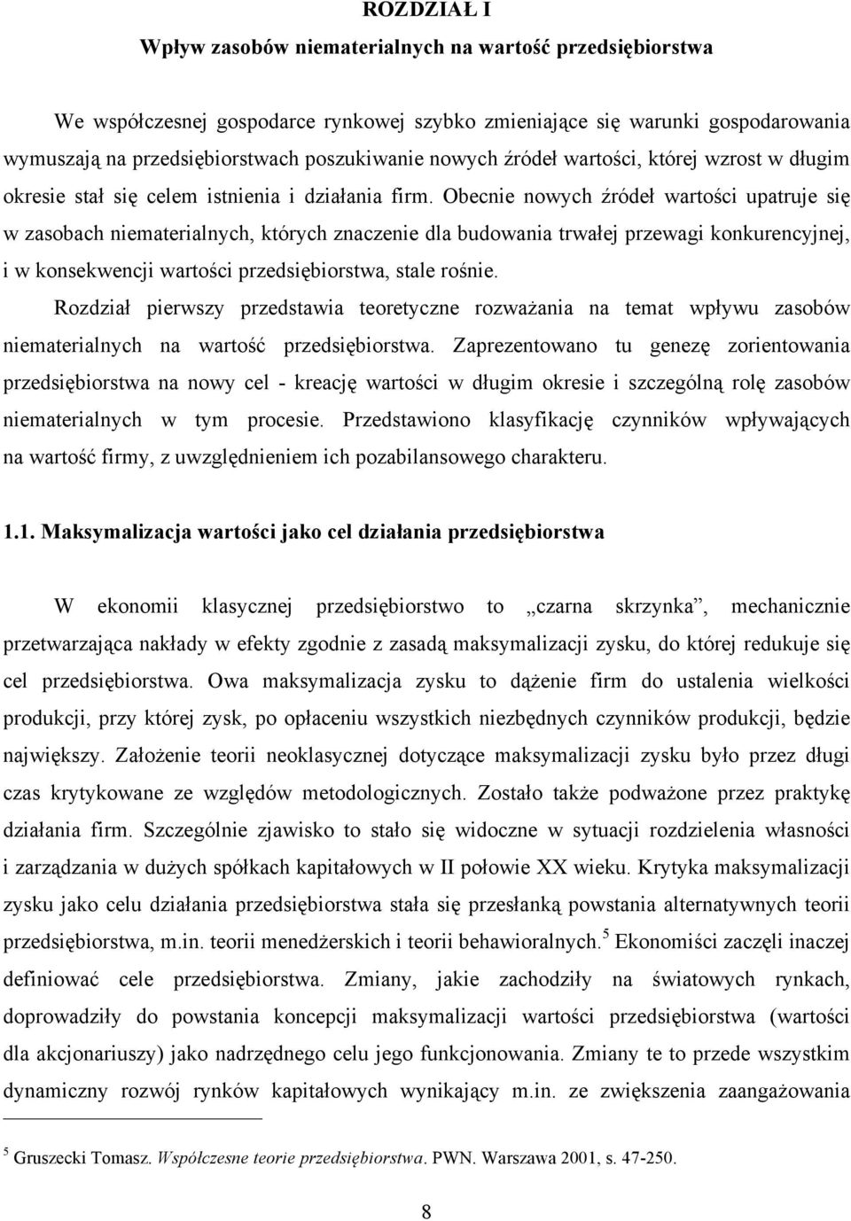 Obecnie nowych źródeł wartości upatruje się w zasobach niematerialnych, których znaczenie dla budowania trwałej przewagi konkurencyjnej, i w konsekwencji wartości przedsiębiorstwa, stale rośnie.