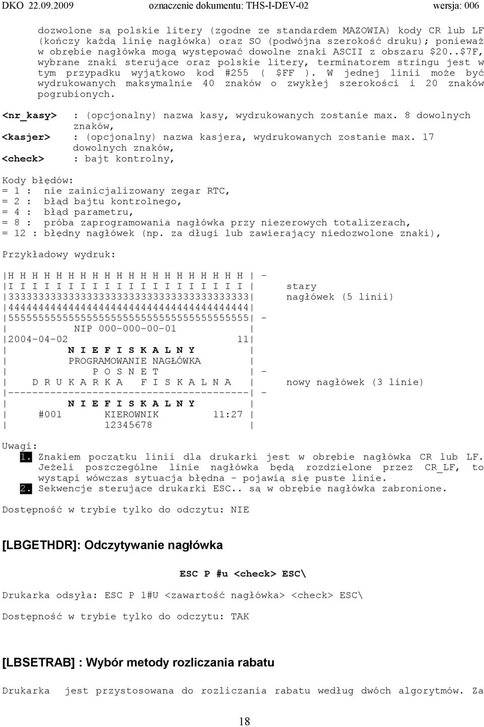 W jednej linii może być wydrukowanych maksymalnie 40 znaków o zwykłej szerokości i 20 znaków pogrubionych. <nr_kasy> : (opcjonalny) nazwa kasy, wydrukowanych zostanie max.