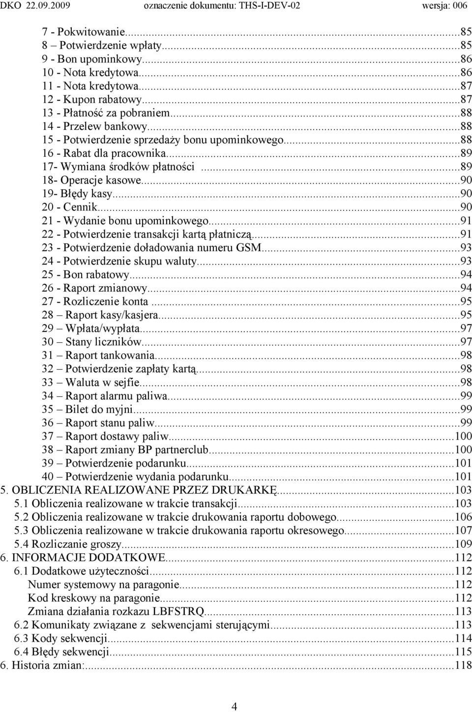 ..90 21 - Wydanie bonu upominkowego...91 22 - Potwierdzenie transakcji kartą płatniczą...91 23 - Potwierdzenie doładowania numeru GSM...93 24 - Potwierdzenie skupu waluty...93 25 - Bon rabatowy.