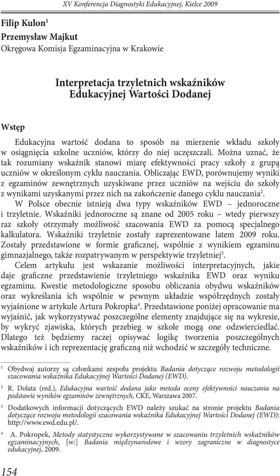 Obliczając EWD, porównujemy wyniki z egzaminów zewnętrznych uzyskiwane przez uczniów na wejściu do szkoły z wynikami uzyskanymi przez nich na zakończenie danego cyklu nauczania 2.