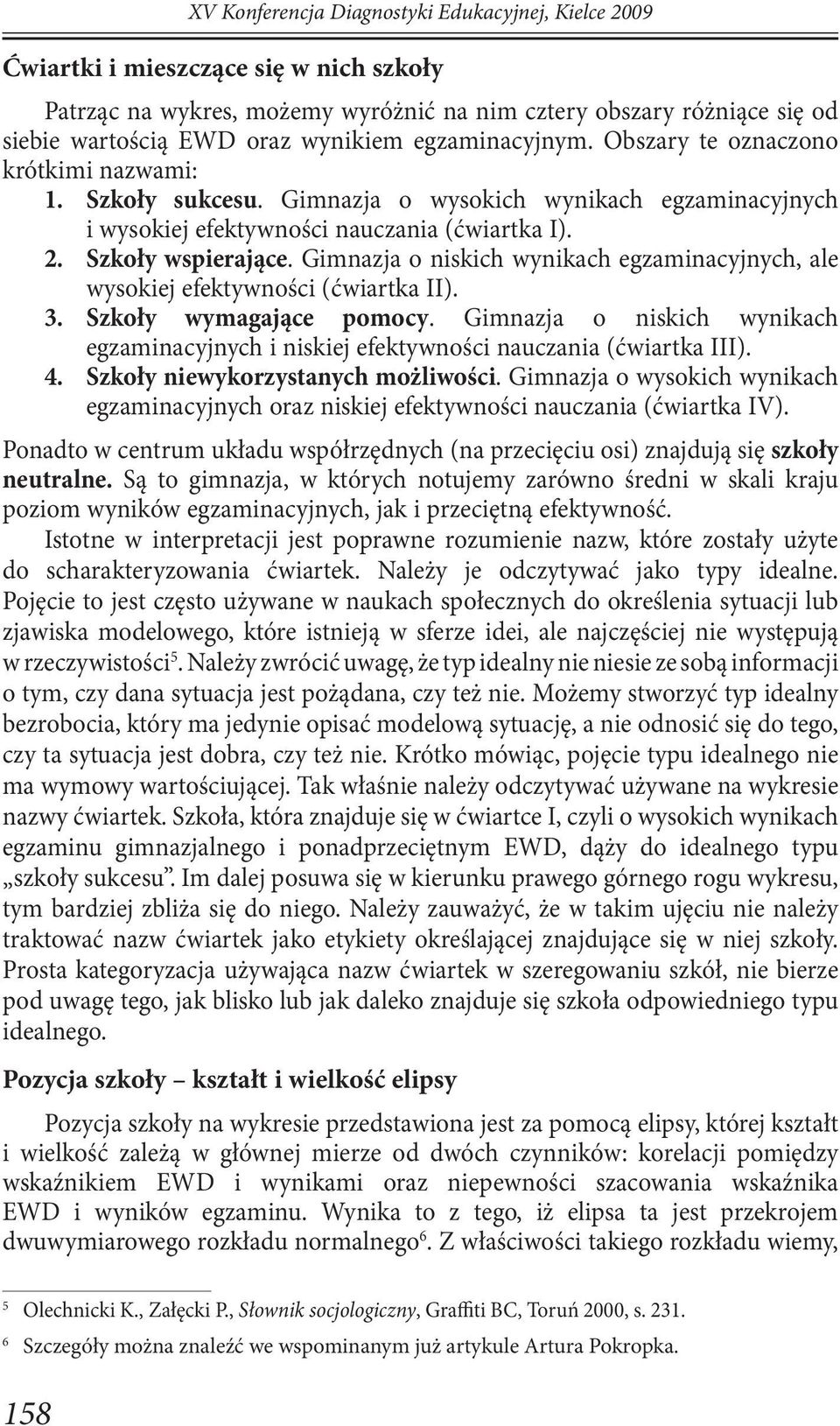 Gimnazja o niskich wynikach egzaminacyjnych, ale wysokiej efektywności (ćwiartka II). 3. Szkoły wymagające pomocy.