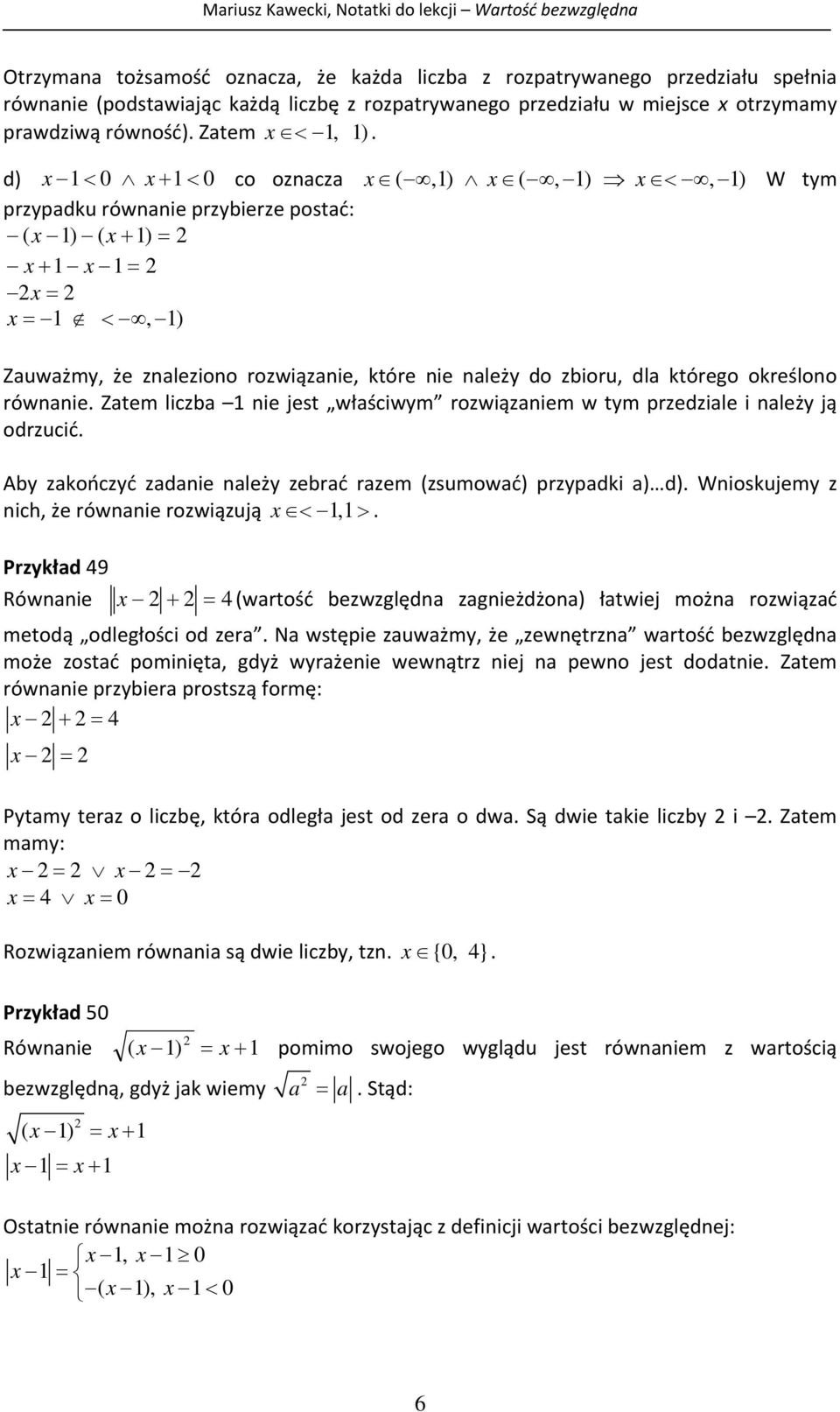 nleży ją odrzucić Aby zkończyć zdnie nleży zebrć rzem (zsumowć) przypdki ) d) Wnioskujemy z nich, że równnie rozwiązują, Przykłd 49 Równnie 4 (wrtość bezwzględn zgnieżdżon) łtwiej możn rozwiązć