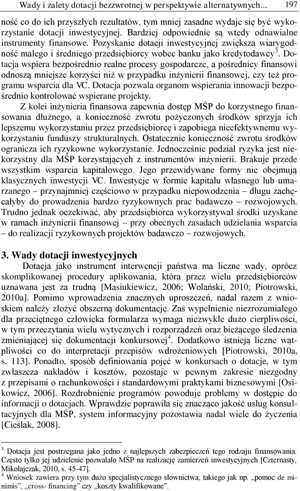 Dotacja wspiera bezpośrednio realne procesy gospodarcze, a pośrednicy finansowi odnoszą mniejsze korzyści niż w przypadku inżynierii finansowej, czy też programu wsparcia dla VC.