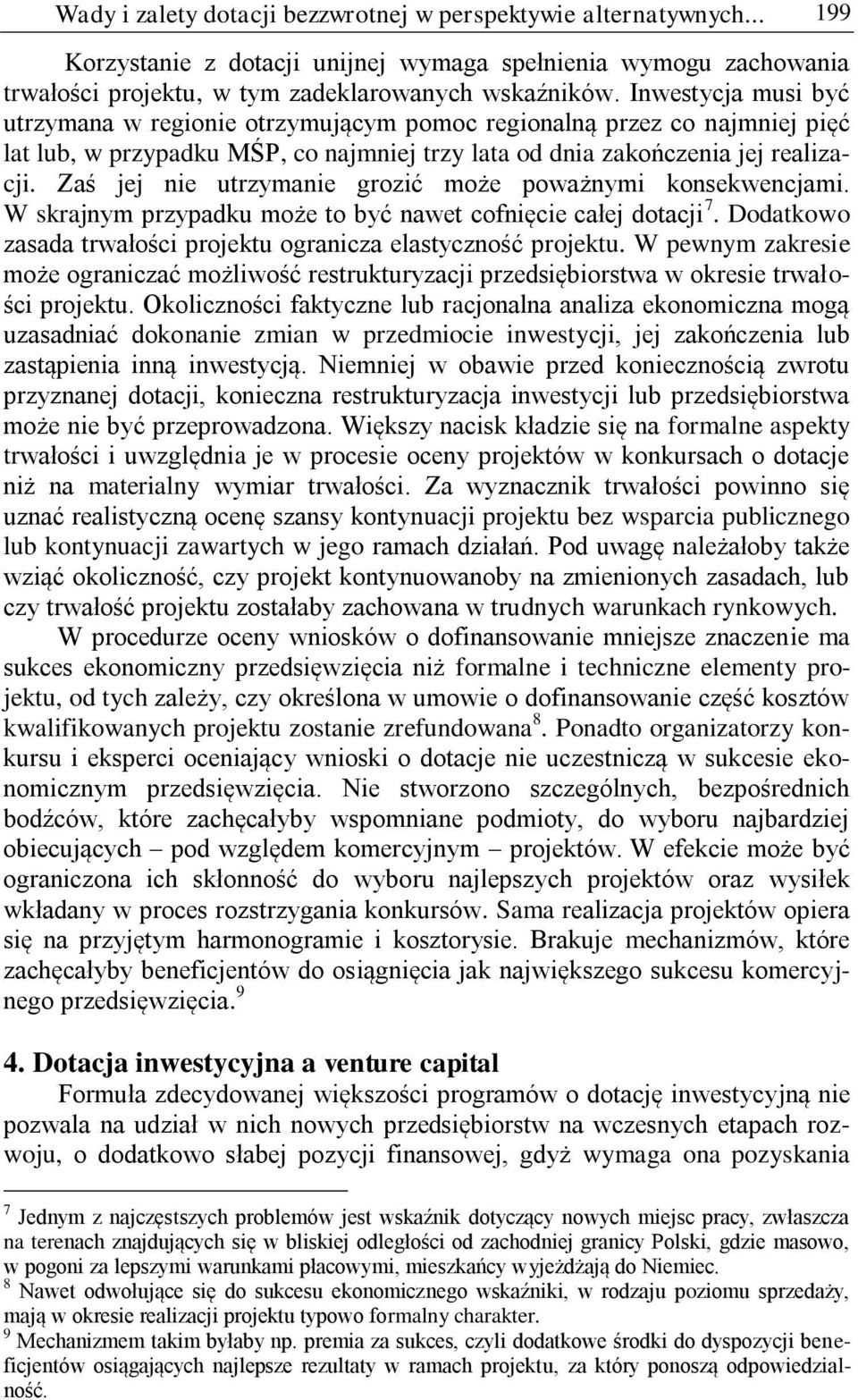 Zaś jej nie utrzymanie grozić może poważnymi konsekwencjami. W skrajnym przypadku może to być nawet cofnięcie całej dotacji 7. Dodatkowo zasada trwałości projektu ogranicza elastyczność projektu.