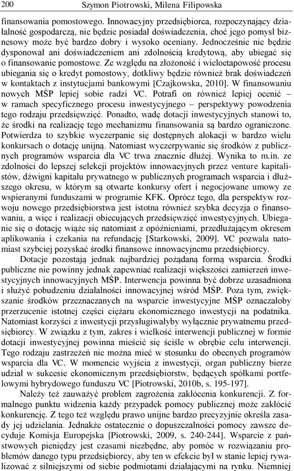 Jednocześnie nie będzie dysponował ani doświadczeniem ani zdolnością kredytową, aby ubiegać się o finansowanie pomostowe.