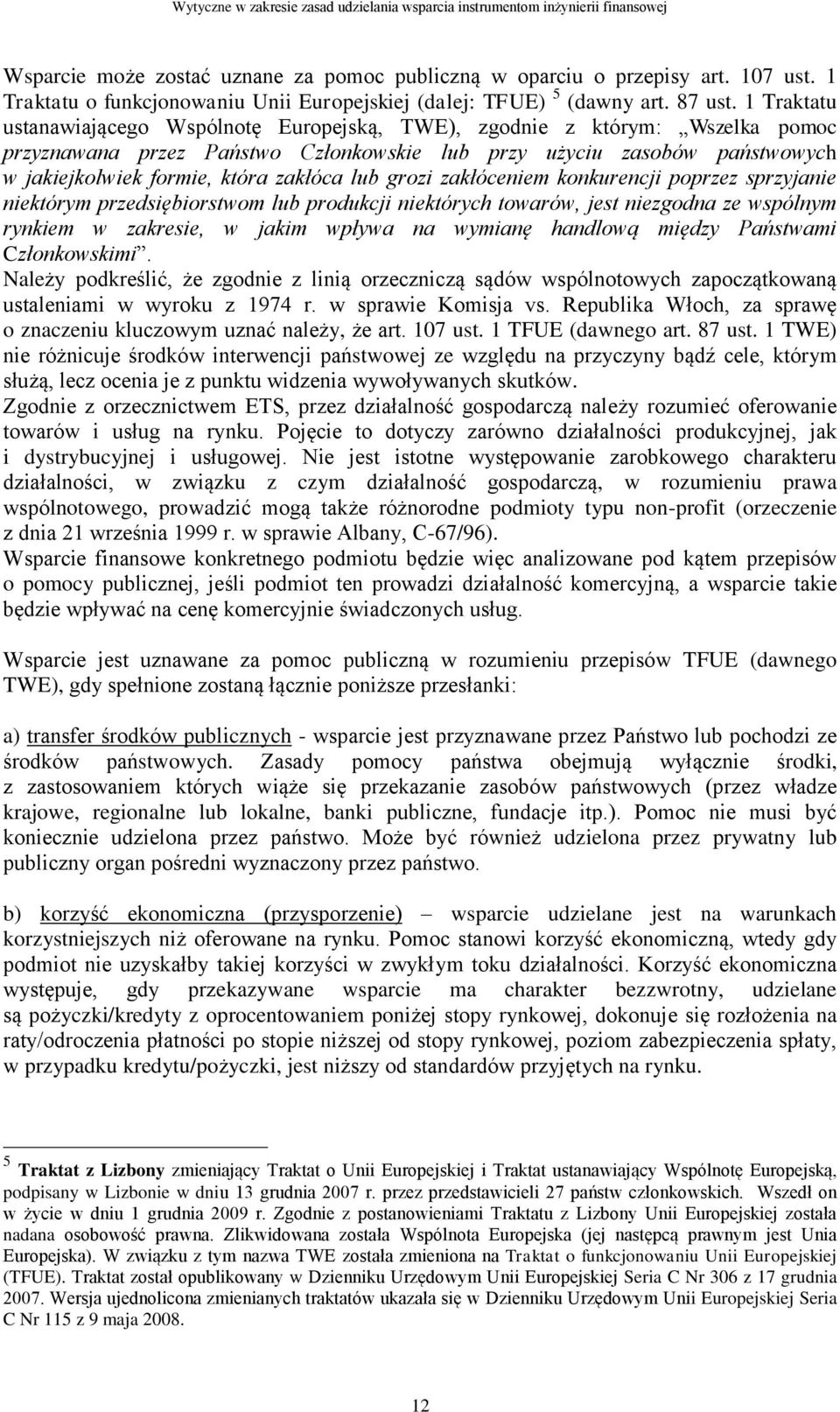 lub grozi zakłóceniem konkurencji poprzez sprzyjanie niektórym przedsiębiorstwom lub produkcji niektórych towarów, jest niezgodna ze wspólnym rynkiem w zakresie, w jakim wpływa na wymianę handlową