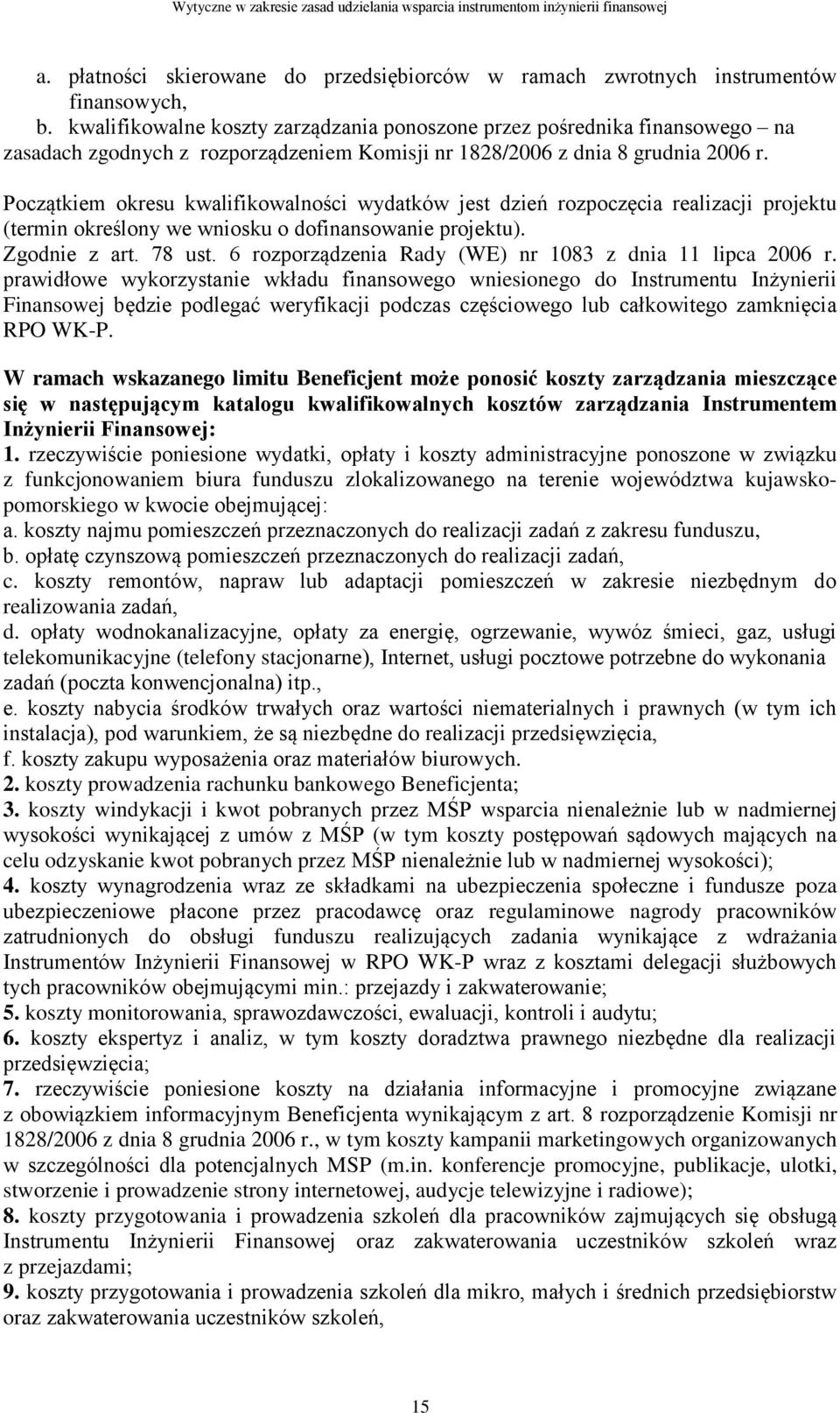 Początkiem okresu kwalifikowalności wydatków jest dzień rozpoczęcia realizacji projektu (termin określony we wniosku o dofinansowanie projektu). Zgodnie z art. 78 ust.