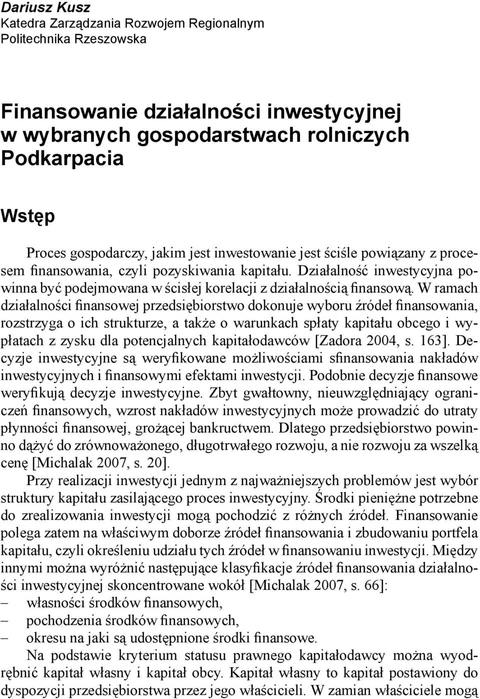 W ramach działalności finansowej przedsiębiorstwo dokonuje wyboru źródeł finansowania, rozstrzyga o ich strukturze, a także o warunkach spłaty kapitału obcego i wypłatach z zysku dla potencjalnych