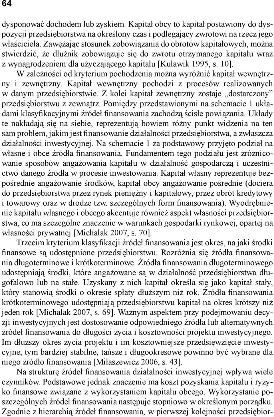 10]. W zależności od kryterium pochodzenia można wyróżnić kapitał wewnętrzny i zewnętrzny. Kapitał wewnętrzny pochodzi z procesów realizowanych w danym przedsiębiorstwie.