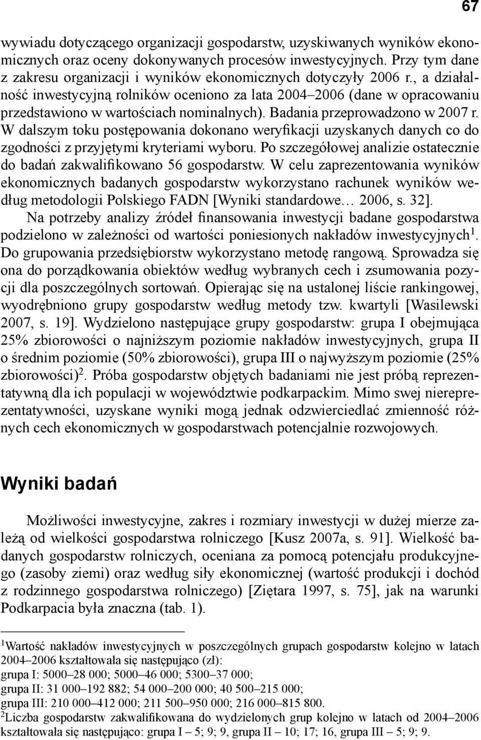 , a działalność inwestycyjną rolników oceniono za lata 20042006 (dane w opracowaniu przedstawiono w wartościach nominalnych). Badania przeprowadzono w 2007 r.