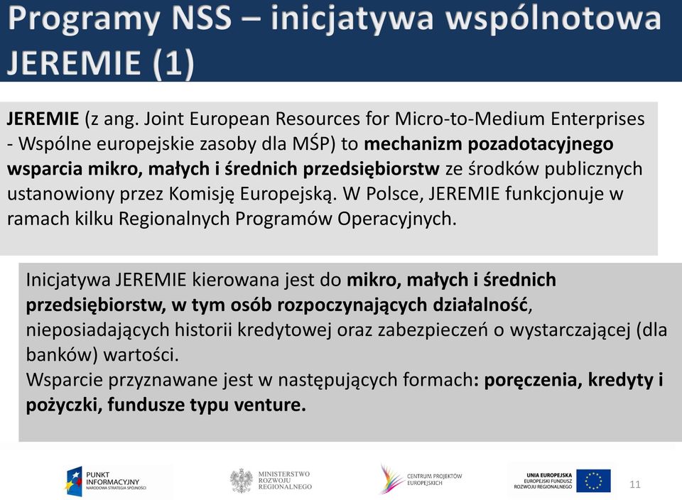 przedsiębiorstw ze środków publicznych ustanowiony przez Komisję Europejską. W Polsce, JEREMIE funkcjonuje w ramach kilku Regionalnych Programów Operacyjnych.