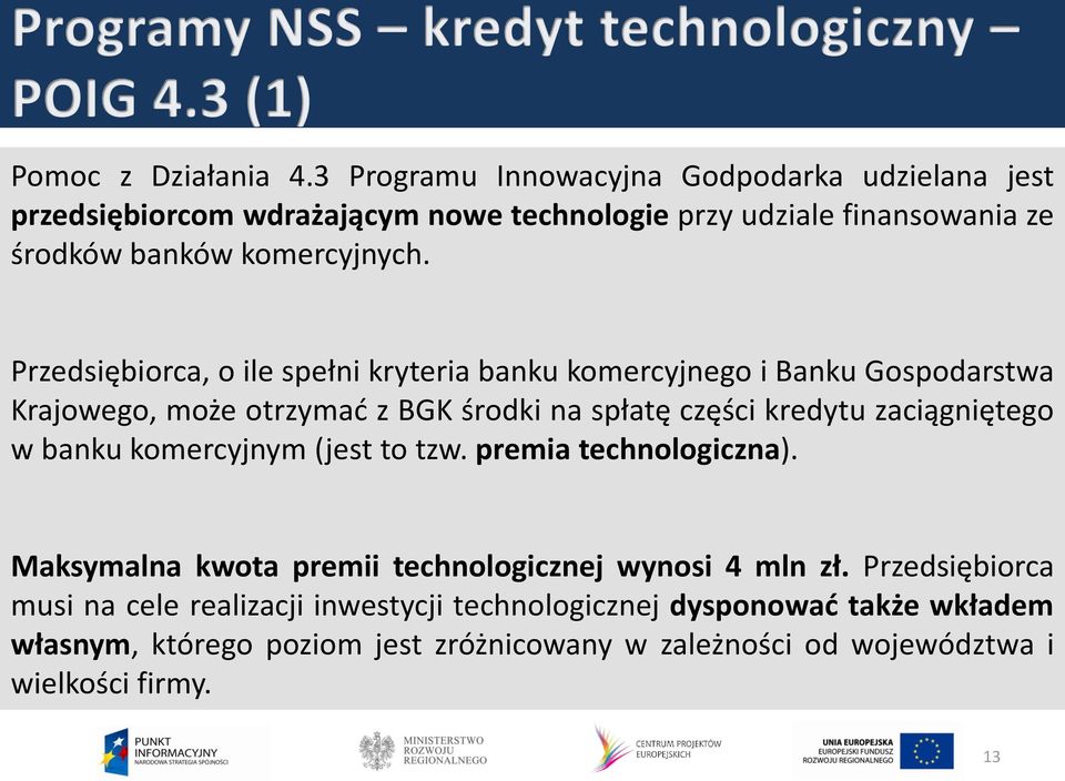 Przedsiębiorca, o ile spełni kryteria banku komercyjnego i Banku Gospodarstwa Krajowego, może otrzymać z BGK środki na spłatę części kredytu zaciągniętego