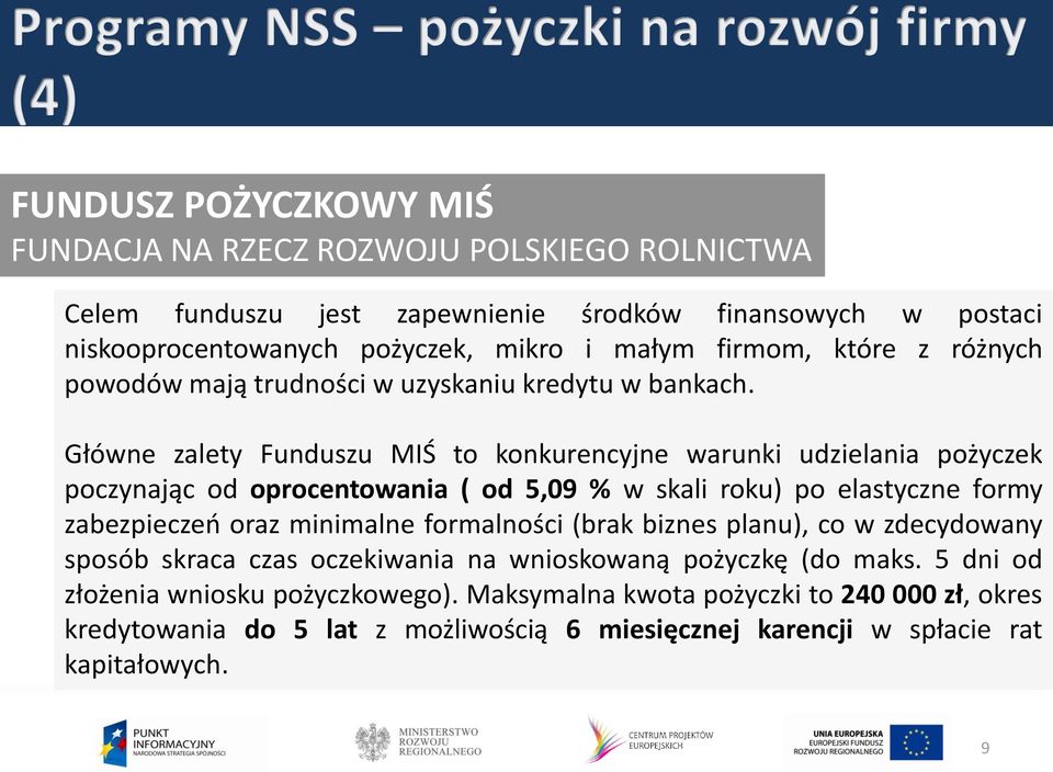 Główne zalety Funduszu MIŚ to konkurencyjne warunki udzielania pożyczek poczynając od oprocentowania ( od 5,09 % w skali roku) po elastyczne formy zabezpieczeń oraz minimalne