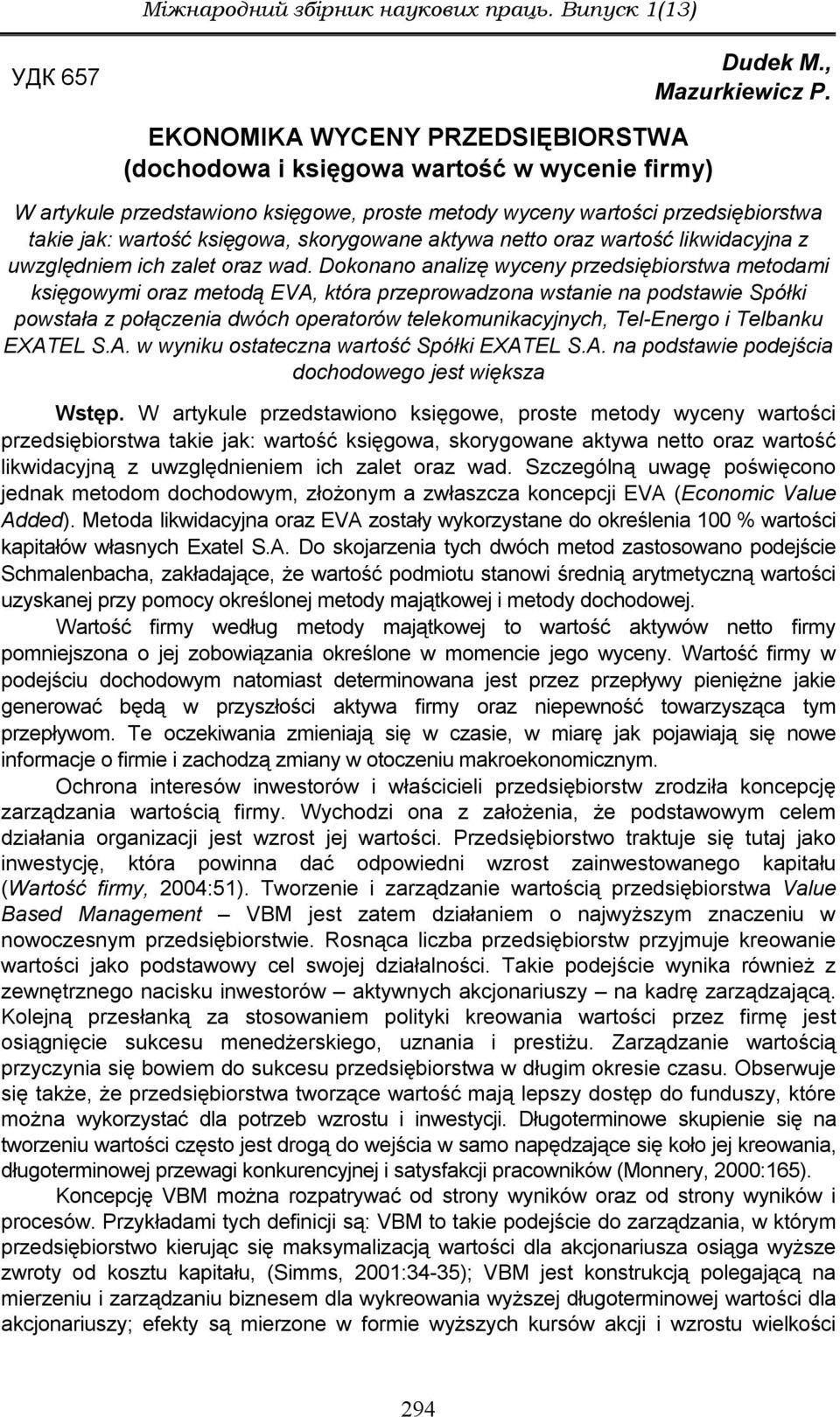 Dokonano analizę wyceny przedsiębiorstwa metodami księgowymi oraz metodą EVA, która przeprowadzona wstanie na podstawie Spółki powstała z połączenia dwóch operatorów telekomunikacyjnych, Tel-Energo i