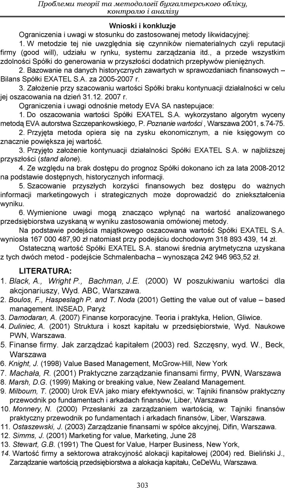 , a przede wszystkim zdolności Spółki do generowania w przyszłości dodatnich przepływów pieniężnych. 2. Bazowanie na danych historycznych zawartych w sprawozdaniach finansowych Bilans Spółki EXATEL S.