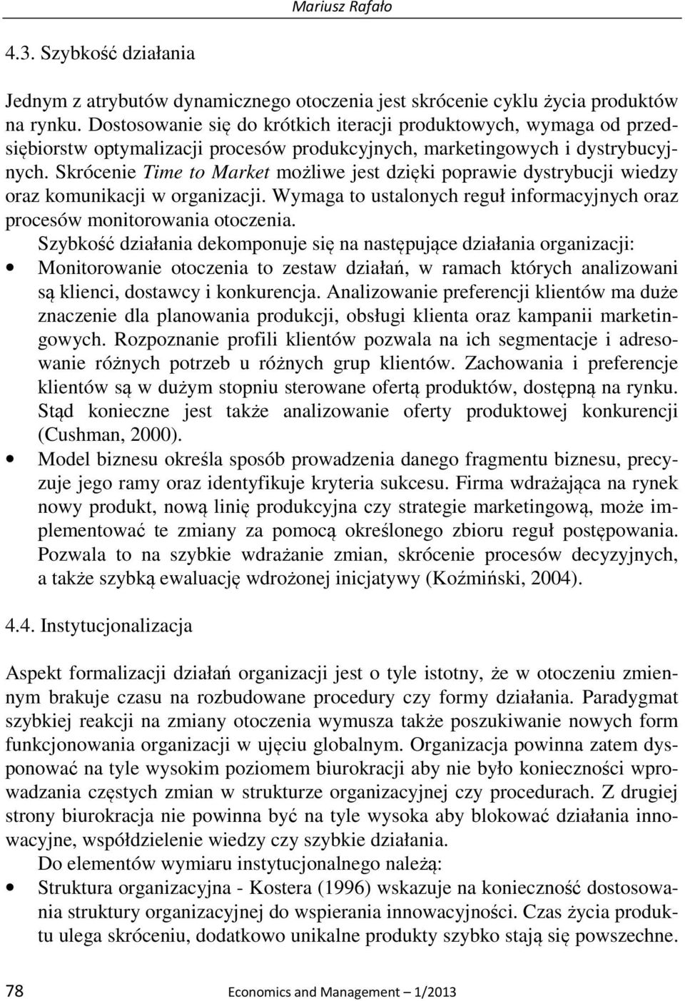 Skrócenie Time to Market możliwe jest dzięki poprawie dystrybucji wiedzy oraz komunikacji w organizacji. Wymaga to ustalonych reguł informacyjnych oraz procesów monitorowania otoczenia.