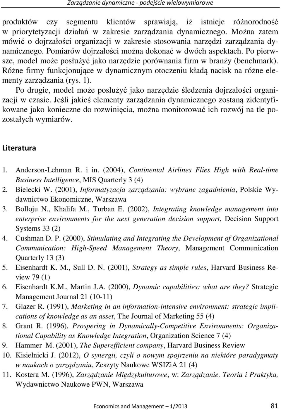 Po pierwsze, model może posłużyć jako narzędzie porównania firm w branży (benchmark). Różne firmy funkcjonujące w dynamicznym otoczeniu kładą nacisk na różne elementy zarządzania (rys. 1).