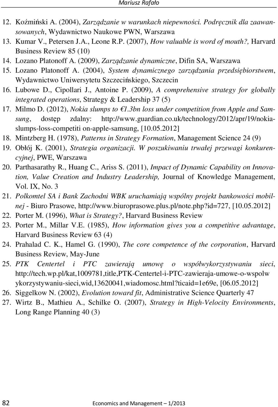 Lubowe D., Cipollari J., Antoine P. (2009), A comprehensive strategy for globally integrated operations, Strategy & Leadership 37 (5) 17. Milmo D. (2012), Nokia slumps to 1.