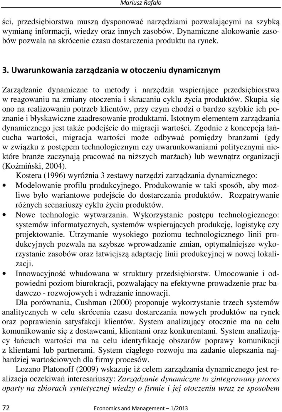 Uwarunkowania zarządzania w otoczeniu dynamicznym Zarządzanie dynamiczne to metody i narzędzia wspierające przedsiębiorstwa w reagowaniu na zmiany otoczenia i skracaniu cyklu życia produktów.