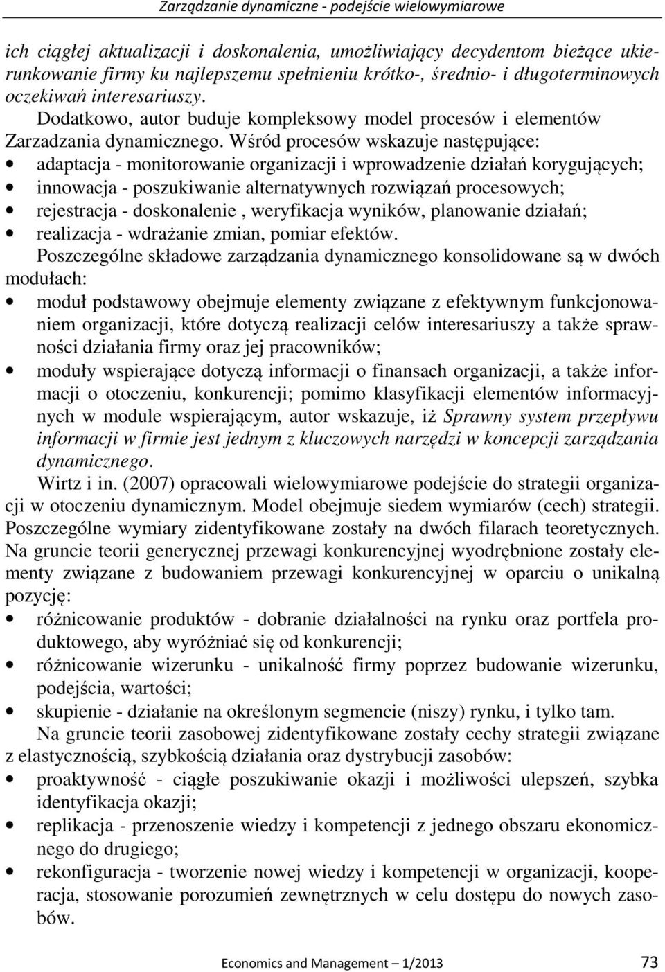 Wśród procesów wskazuje następujące: adaptacja - monitorowanie organizacji i wprowadzenie działań korygujących; innowacja - poszukiwanie alternatywnych rozwiązań procesowych; rejestracja -