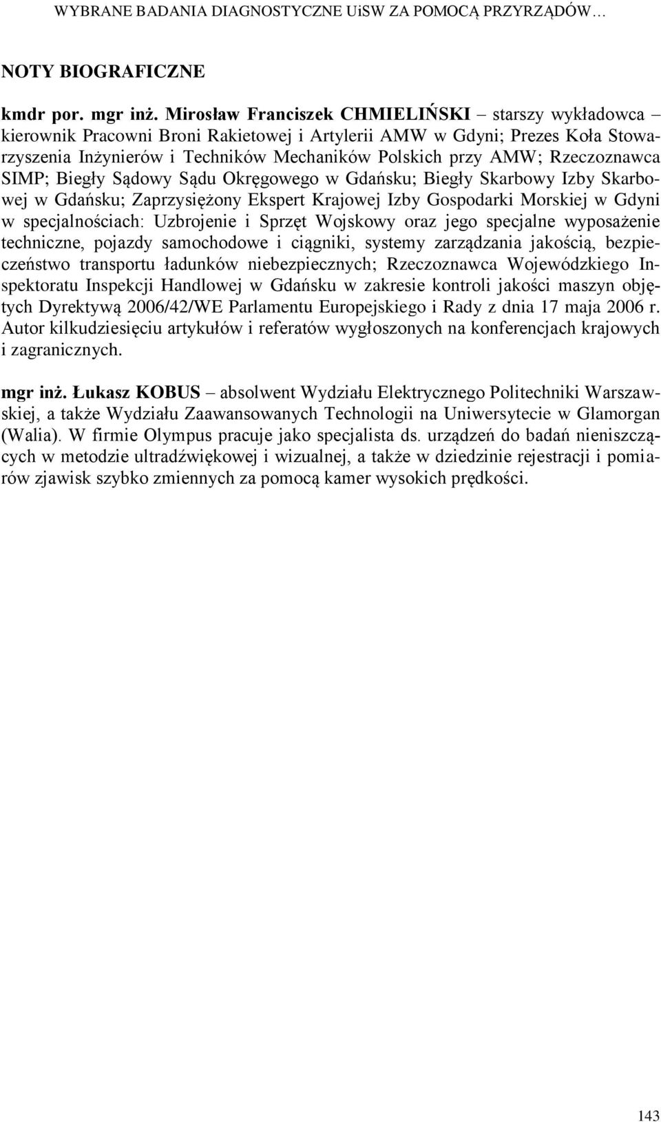 Rzeczoznawca SIMP; Biegły Sądowy Sądu Okręgowego w Gdańsku; Biegły Skarbowy Izby Skarbowej w Gdańsku; Zaprzysiężony Ekspert Krajowej Izby Gospodarki Morskiej w Gdyni w specjalnościach: Uzbrojenie i