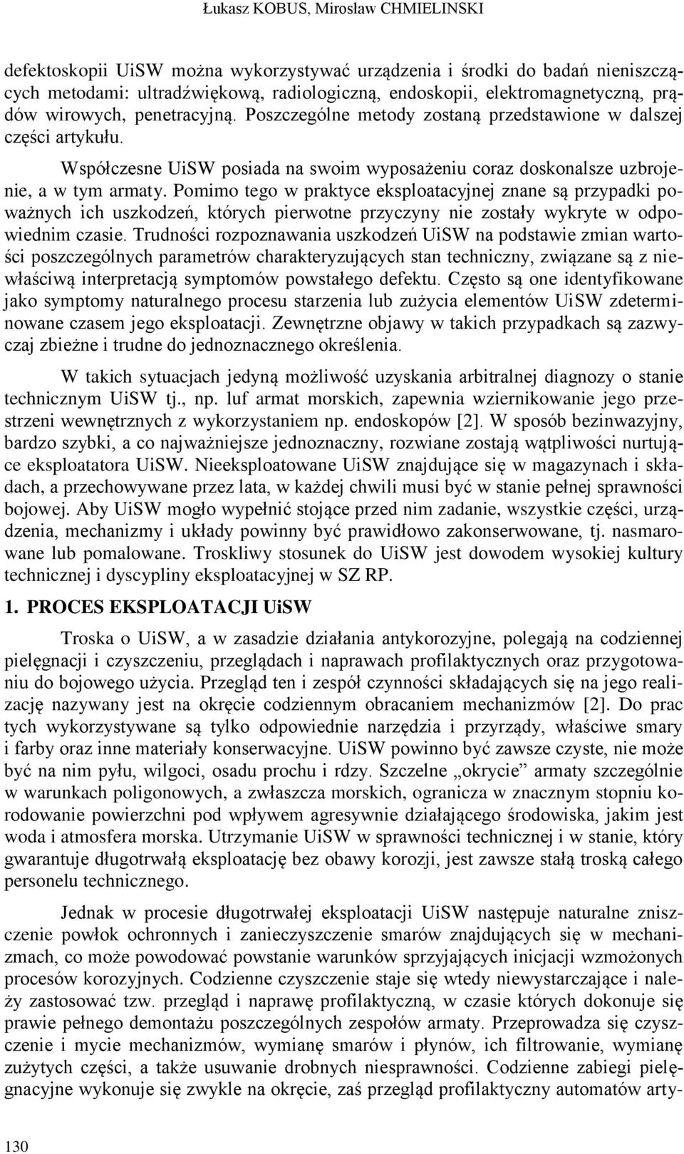 Pomimo tego w praktyce eksploatacyjnej znane są przypadki poważnych ich uszkodzeń, których pierwotne przyczyny nie zostały wykryte w odpowiednim czasie.