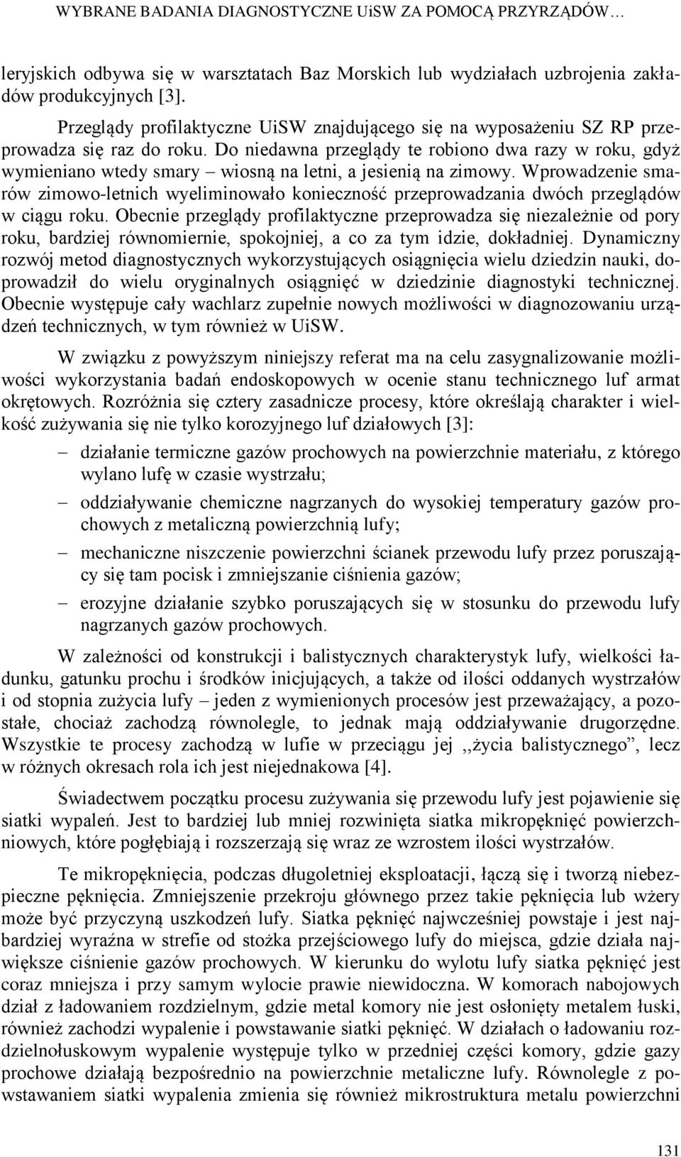 Do niedawna przeglądy te robiono dwa razy w roku, gdyż wymieniano wtedy smary wiosną na letni, a jesienią na zimowy.