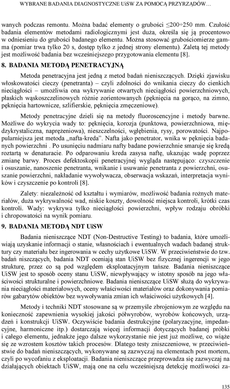 Można stosować grubościomierze gamma (pomiar trwa tylko 20 s, dostęp tylko z jednej strony elementu). Zaletą tej metody jest możliwość badania bez wcześniejszego przygotowania elementu [8]. 8.