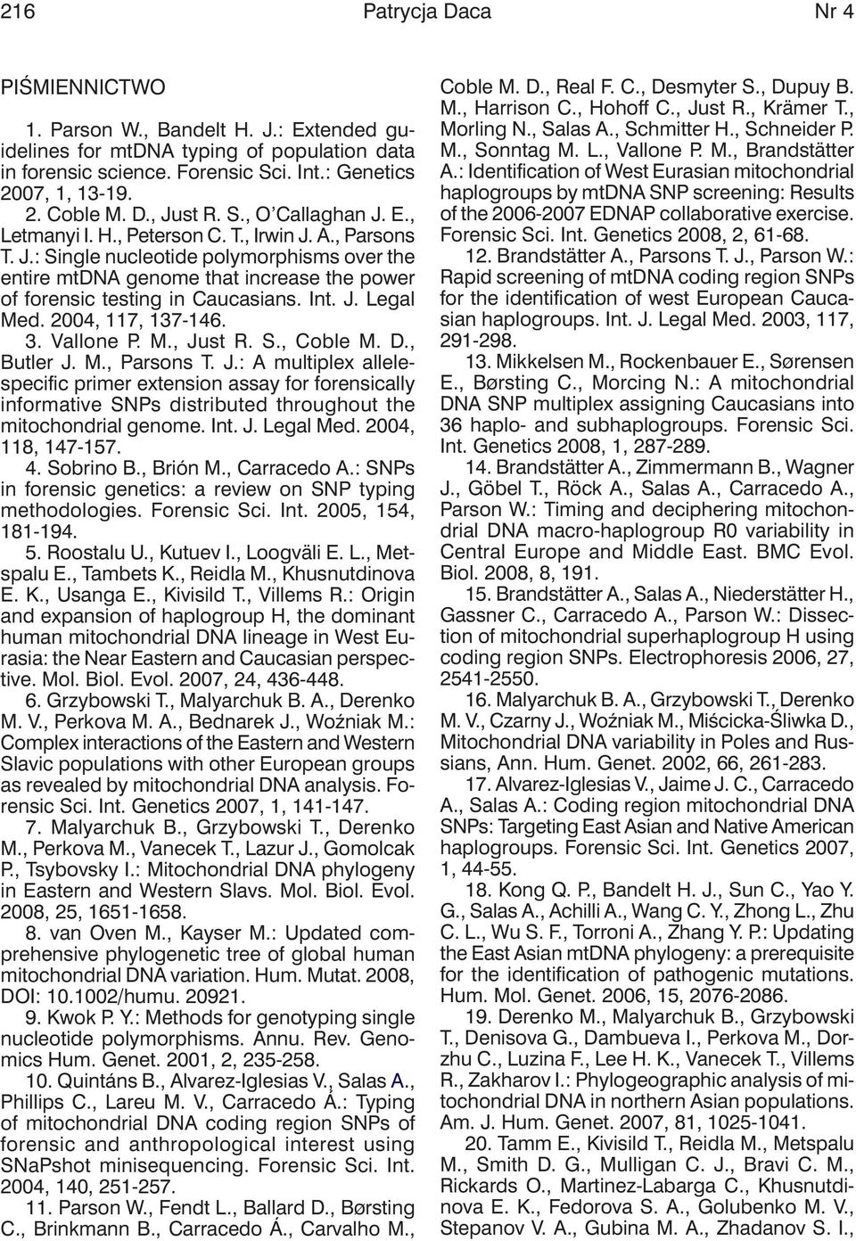 Int. J. Legal Med. 2004, 117, 137-146. 3. Vallone p. M., Just R. S., Coble M. D., Butler J. M., parsons T. J.: A multiplex allelespecific primer extension assay for forensically informative SNps distributed throughout the mitochondrial genome.