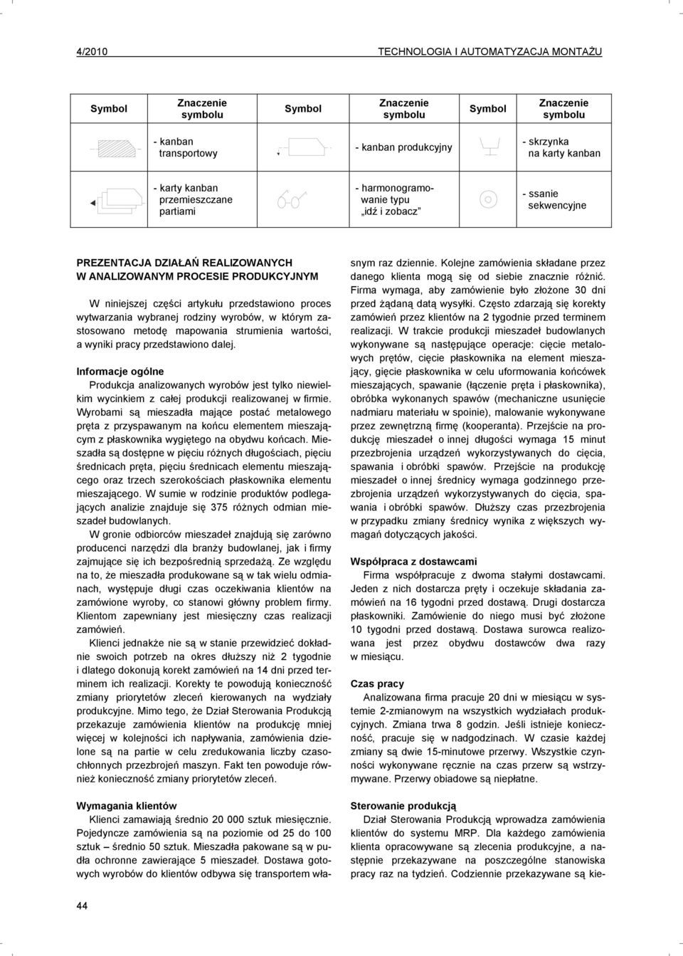 wyniki pracy przedstawiono dalej. Informacje ogólne Produkcja analizowanych wyrobów jest tylko niewielkim wycinkiem z całej produkcji realizowanej w firmie.