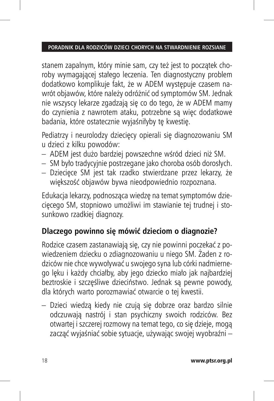 Jednak nie wszyscy lekarze zgadzają się co do tego, że w ADEM mamy do czynienia z nawrotem ataku, potrzebne są więc dodatkowe badania, które ostatecznie wyjaśniłyby tę kwestię.